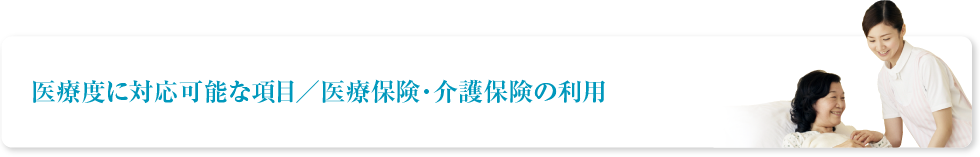 医療度に対応可能な項目／医療保険・介護保険の利用