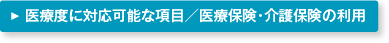 医療度に対応可能な項目／医療保険・介護保険の利用